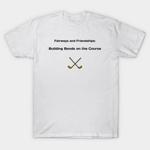 Fairways and Friendships: Building Bonds on the Course Golf Enthusiast T-Shirt by PrintVerse Studios